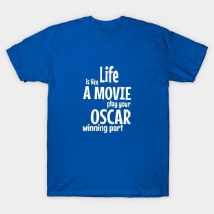 Life is Like a Movie, Play your Oscar Winning Part T-Shirt